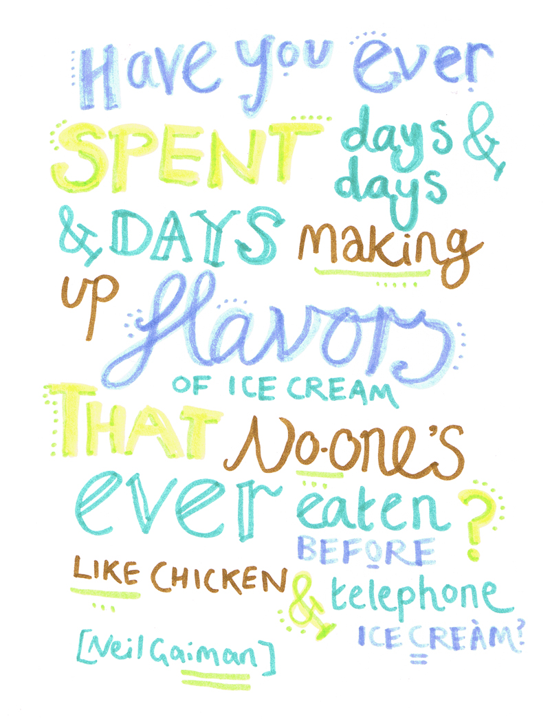 Have you ever spent days and days making up flavors of ice cream - neil gaiman