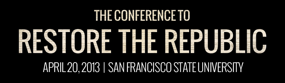 Conference to Restore the Republic. April 20th, 2013 San Francisco State University