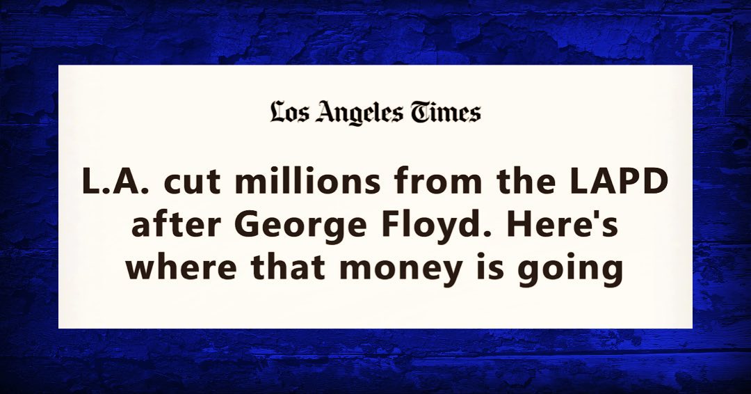 LA Times L.A. cut millions from the LAPD after George Floyd. Here's where that money is going 5-26-2021