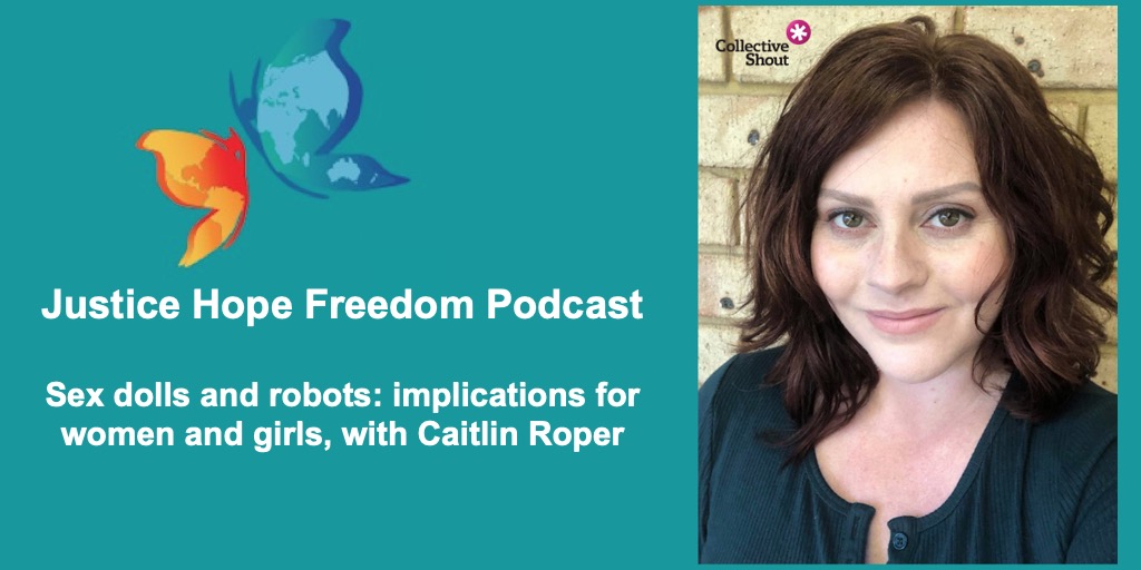 Sex Dolls contribute to violence against women: Caitlin Roper on Justice Hope Freedom Podcast