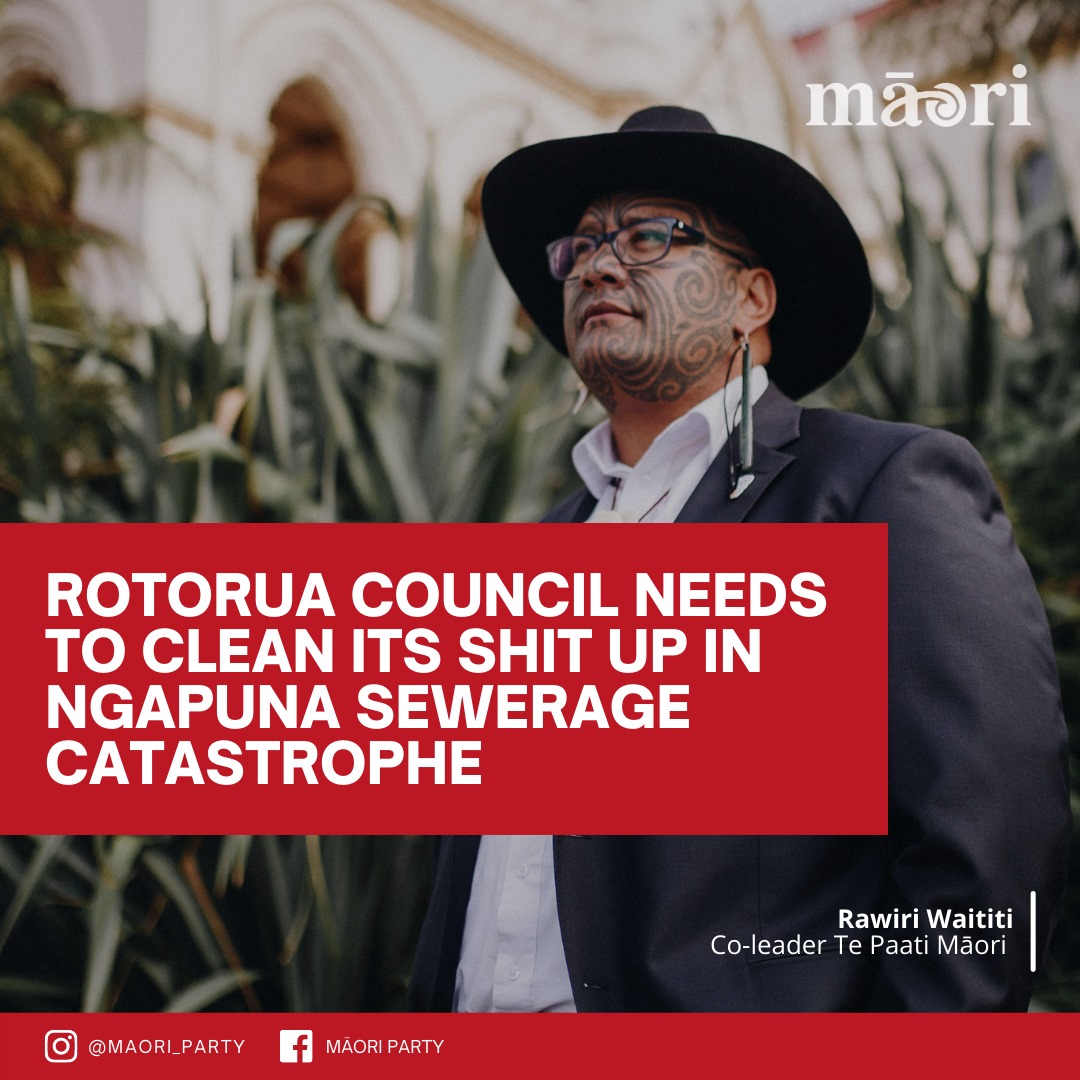 Rawiri Waititi: “Rotorua Council Needs To Clean It’s Shit Up”, After Ngapuna Sewerage Catastrophe