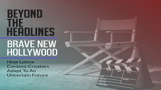 Brave New Hollywood: How Latinx Content Creators Adapt to an Uncertain Future