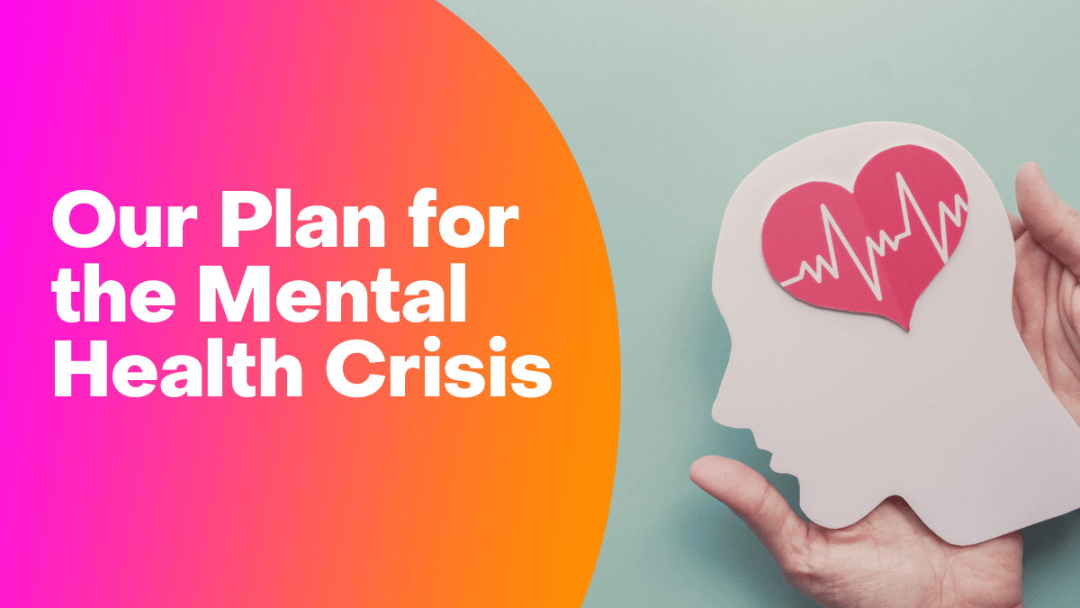 Our Plan for the Mental Health Crisis